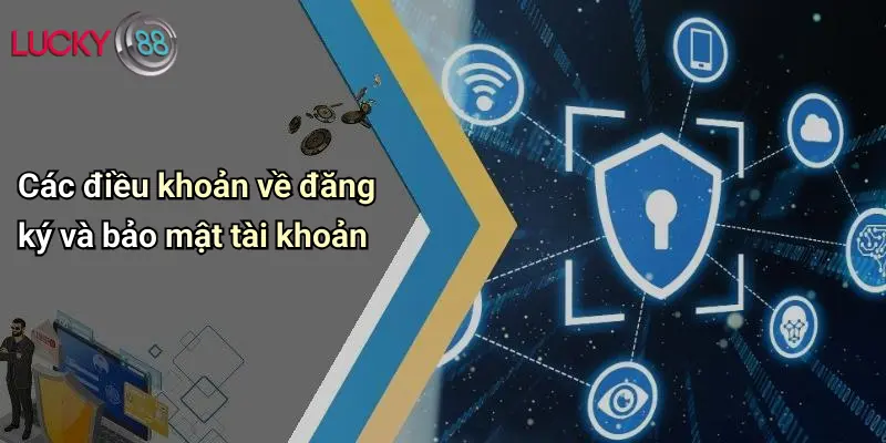 Các điều khoản về đăng ký và bảo mật tài khoản