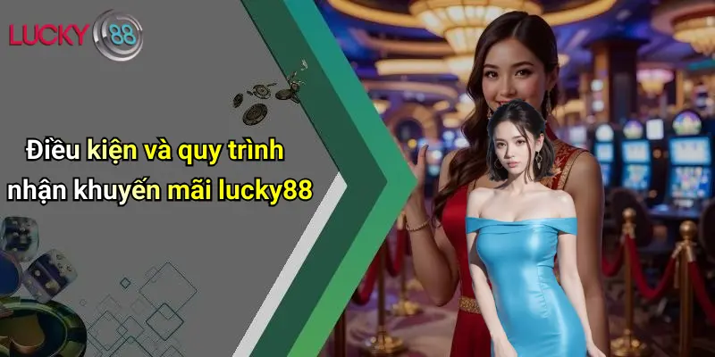 Điều kiện và quy trình nhận khuyến mãi lucky88