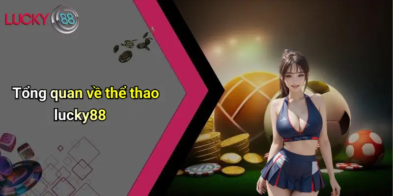 Thể Thao Lucky88 1 Tổng quan về thể thao lucky88
