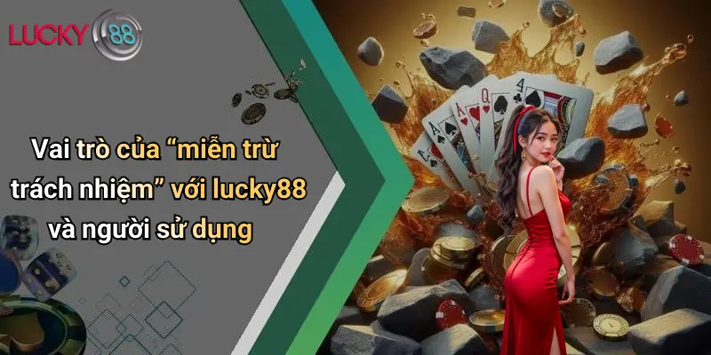 Miễn Trừ Trách Nhiệm 4 Vai trò của “miễn trừ trách nhiệm” với lucky88 và người sử dụng