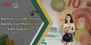 Rút Tiền Lucky88: Hướng Dẫn Chi Tiết, Mẹo Và Lưu Ý Khi Giao Dịch